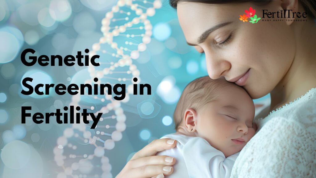 Genetic Screening in Fertility: What You Need to Know
