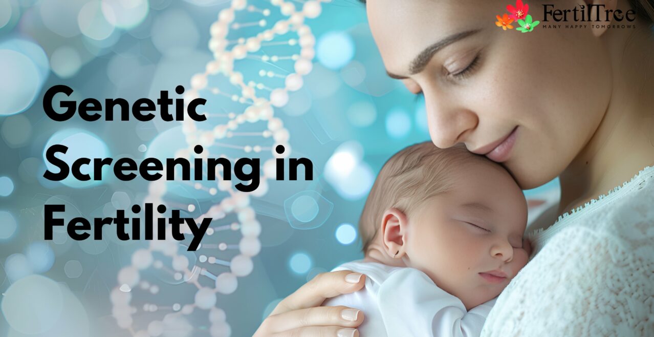 Genetic Screening in Fertility: What You Need to Know